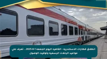 انطلاق قطارات الإسكندرية – القاهرة اليوم الجمعة 1-8-2025.. تعرف على مواعيد الرحلات الرسمية وتوقيت الوصول